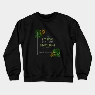 I think I've had enough plants Crewneck Sweatshirt